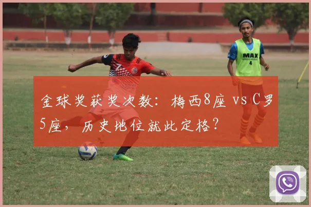 金球奖获奖次数:梅西8座 vs C罗5座,历史地位就此定格?